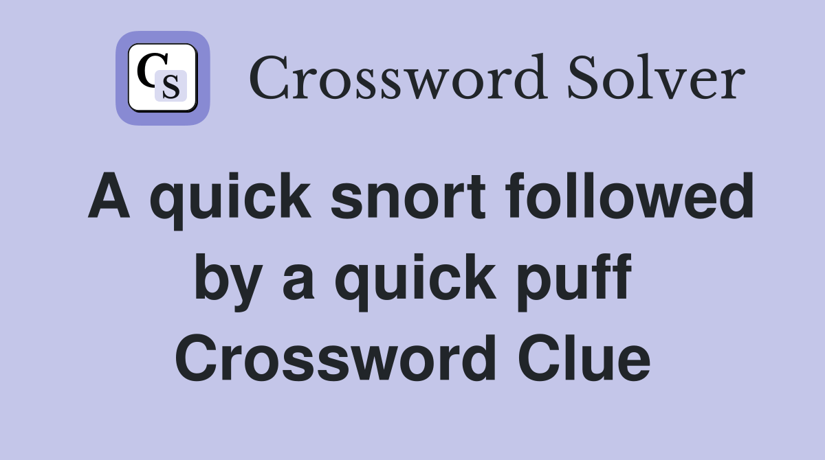 A quick snort followed by a quick puff? - Crossword Clue Answers